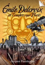 Emile Delcroix et l’ombre sur Paris – Jacques Fuentealba